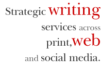 Strategic writing services across print, web and social media.