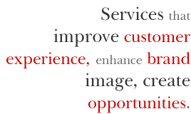 Services that improve customer experience, enhance brand image, create opportunities.
